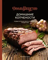 Домашние копчености. Новые оттенки вкуса любимых продуктов