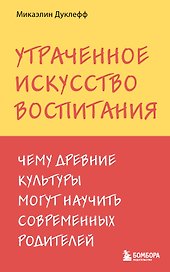 Утраченное искусство воспитания. Чему древние культуры могут научить современных родителей