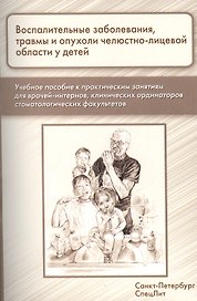 Воспалительные заболевания,травмы и опухоли челюстно-лицевой области у детей: учебное пособие к практическим занятиям для врачей-интернов...