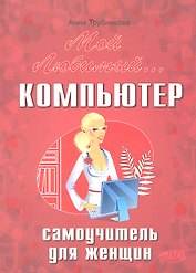 Мой любимый компьютер. Самоучитель для женщин