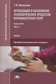 Организация и выполнение технологических процессов парикмахерских услуг В 2 ч. Ч.1 (ПО) Шаменкова (Ф