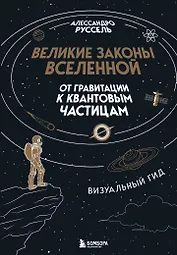 Великие законы Вселенной: от гравитации к квантовым частицам. Визуальный гид