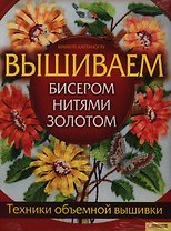 Вышиваем бисером, нитями, золотом. Техники объемной вышивки