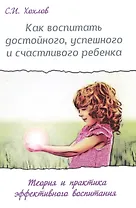 Как воспитать достойного, успешного и счастливого ребенка. (2-е) Теория и практика эффект. воспит.
