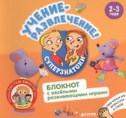 Учение-развлечение. Блокнот с весёлыми развивающими играми. 2-3 года