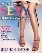 Самый короткий путь к sexy ножкам & bum. 337 способов сделать любую фигуру совершенной