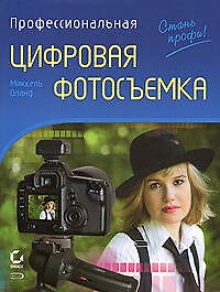 Профессиональная цифровая фотосъемка.Руководство фотографа