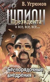 Шпион Президента и все, все, все... Кн.7: Беспорядочные внедрения