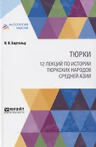 Тюрки. 12 лекций по истории тюркских народов Средней Азии