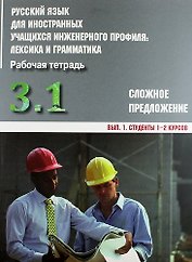Русский язык для иностранных учащихся инженерного профиля: лексика и грамматика. Раб. тетрадь. Ч. 3. Сложное предложение. Вып. 1. Студенты 1-2 курсов