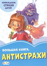 Большая книга. Антистрахи. Побеждаем страхи детей