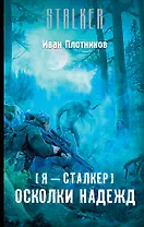 Я - сталкер. Осколки надежд