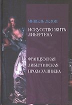 Искусство жить либертена Франц. либертинская проза 18 в. (Делон)