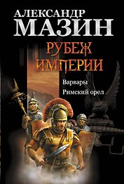 Рубеж Империи: Варвары. Римский орел