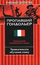 Пропавший гондольер: Грамматика итальянского языка: Увлекательное обучение языку