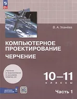 Компьютерное проектирование. Черчение. 10-11 классы. Учебное пособие. В 2 частях. Часть 1