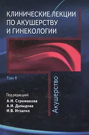 Клинические лекции по акушерству и гинекологии. В 2-х томах. Том 1. Акушерство