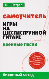Самоучитель игры на шестиструнной гитаре: военные песни: безнотный метод
