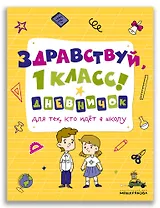 Здравствуй, 1 класс! Дневничок для тех, кто идет в школу