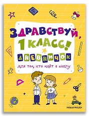 Здравствуй, 1 класс! Дневничок для тех, кто идет в школу