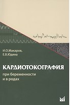 Кардиотокография при беременности и в родах. 5-е издание
