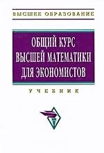 Общий курс высшей математики для экономистов: Учебник
