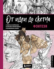 От идеи до скетча: Фэнтези. Советы и лайфхаки 50 профессиональных художников жанра