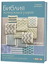 Библия жемчужных узоров : 60 мотивов, 30 стильных проектов : Спицы