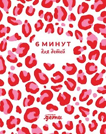 6 минут для детей. Первый мотивационный ежедневник ребенка (розовый леопард)