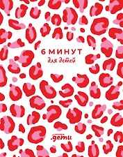 6 минут для детей. Первый мотивационный ежедневник ребенка (розовый леопард)