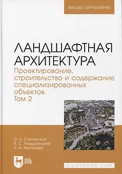 Ландшафтная архитектура. Проектирование, строительство и содержание специализированных объектов. Том 2. Учебное пособие для вузов