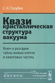 Квазикристаллическая структура вакуума: Ключ к разгадке тайны живых клеток и квантовых частиц Изд.ст