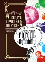 Однажды Гоголь пришел к Пушкину…: Анекдоты о русских писателях