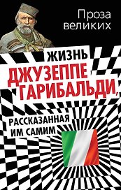 Жизнь Джузеппе Гарибальди, рассказанная им самим.