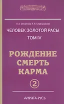 Человек Золотой расы. Том 4. Ч.2. Рождение. Смерть. Карма