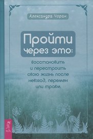 Пройти через это: восстановить и перестроить свою жизнь после невзгод, перемен или травм