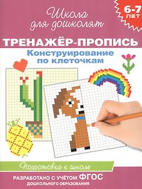 Конструирование по клеточкам. Тренажер-пропись. 6-7 лет
