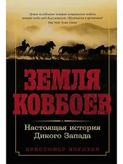 Земля ковбоев: Настоящая история Дикого Запада