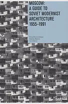 Moscow: A guide to soviet modernist architecture 1955-1991