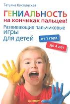 Гениальность на кончиках пальцев!Развивающие пальчиковые игры для детей от 1года до 4 лет