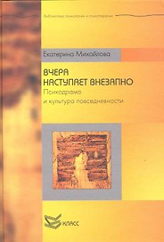 Вчера наступает внезапно. Психодрама и культура повседневности / (Библиотека психологии и психотерапии). Михайлова М. (Юрайт)