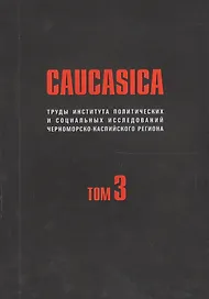 Caucasica. Труды института политических и социальных исследований Черноморско-Каспийского региона. Том 3