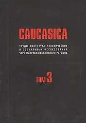 Caucasica. Труды института политических и социальных исследований Черноморско-Каспийского региона. Том 3