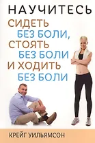 Научитесь сидеть без боли, стоять без боли и ходить без боли