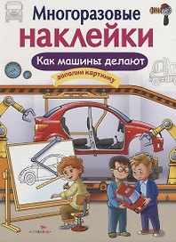 Как делают машины. Дополни картинку. Многоразовые наклейки