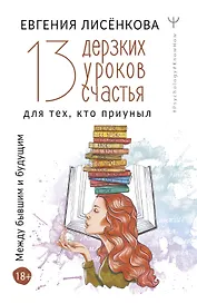 13 дерзких уроков счастья для тех, кто приуныл. Между бывшим и будущим