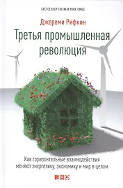 Третья промышленная революция: Как горизонтальные взаимодействия меняют энергетику, экономику и мир в целом