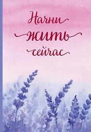 Ежедневник недатированный «Начни жить сейчас!» А5, 72 листа, Эксмо