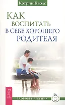 Как воспитать в себе хорошего родителя (2695)