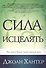 Сила исцелять. Как видеть Божьи чудеса каждый день. - 0
